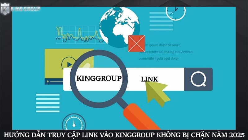 Hướng dẫn truy cập link vào KingGroup không bị chặn năm 2025