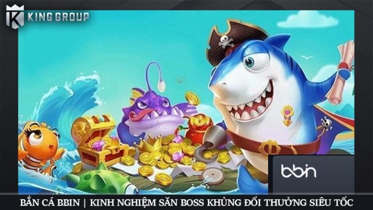 Bắn Cá BBIN | Kinh Nghiệm Săn Boss Khủng Đổi Thưởng Siêu Tốc