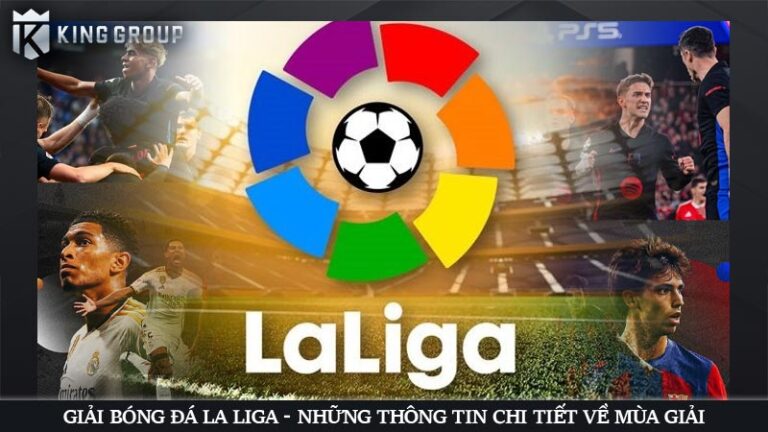 Giải bóng đá La Liga - Những thông tin chi tiết về mùa giải