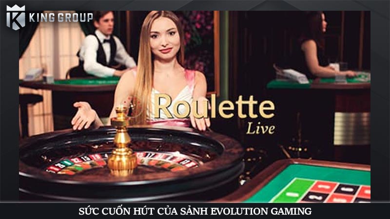 Sức cuốn hút của sảnh Evolution Gaming