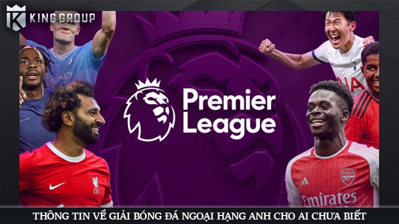 Thông tin về giải bóng đá Ngoại Hạng Anh cho ai chưa biết